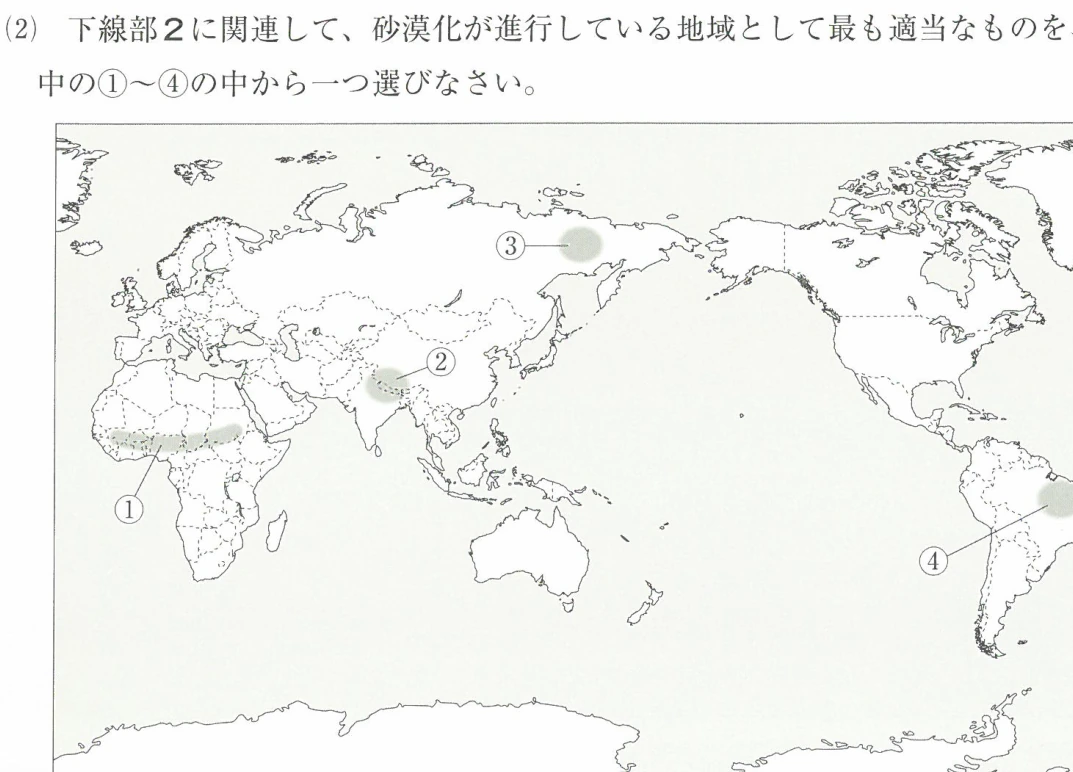 (2) 下線部2に関連して、砂漠化が進行している地域として最も適当なものを、次の地図中の①~④の中から一つ選びなさい。